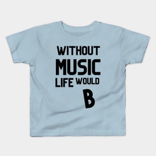 WITHOUT  MUSIC LIFE WOULD B Kids T-Shirt